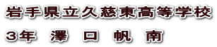 岩手県立久慈東高等学校  ３年　澤　口　帆　南