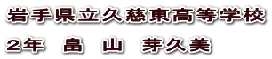 岩手県立久慈東高等学校  ２年　畠　山　芽久美